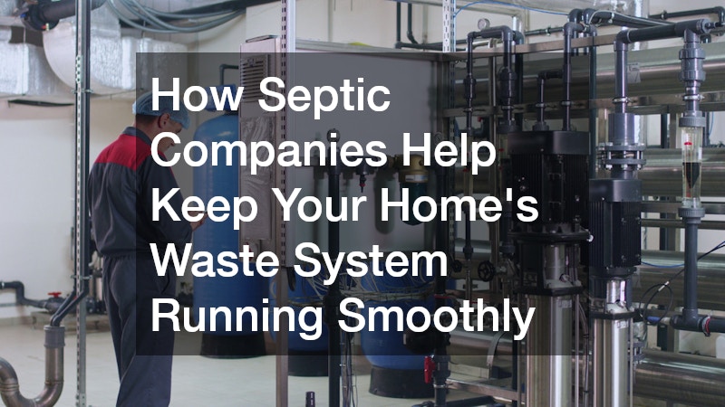How Septic Companies Help Keep Your Homes Waste System Running Smoothly